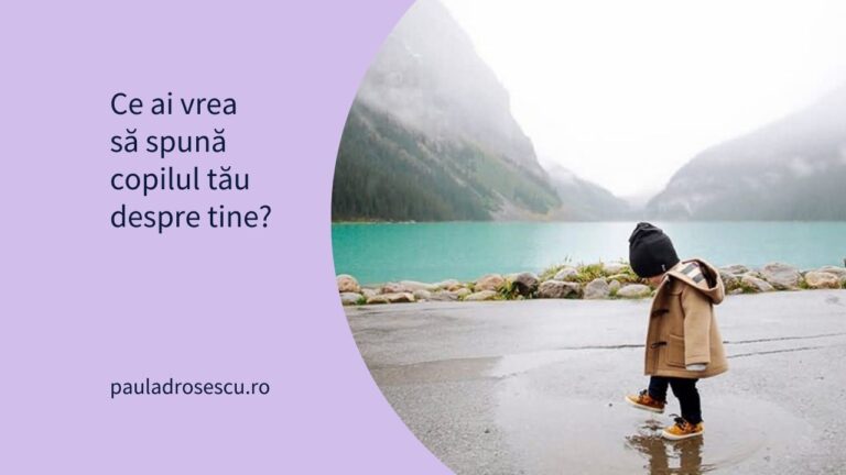 Ce ai vrea să spună copilul tău despre tine?