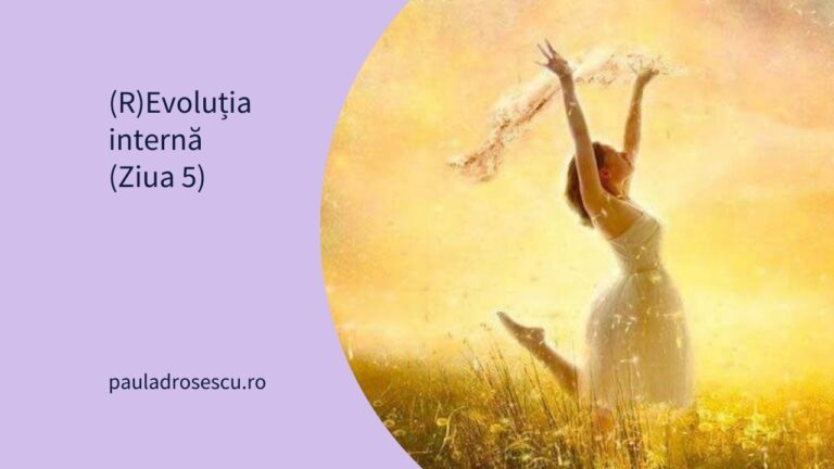 (R)Evoluția internă – Ziua 5