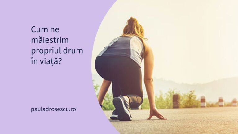 Cum ne măiestrim propriul drum în viață?