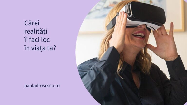 Cărei realități îi faci loc în viața ta?
