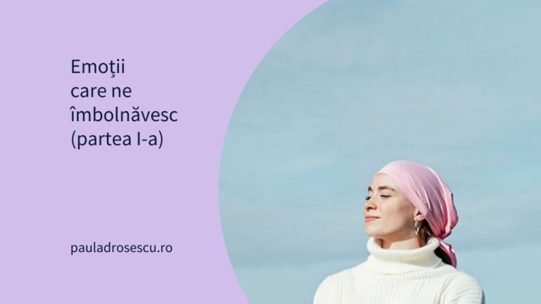 Emoții care ne îmbolnăvesc (partea I-a)