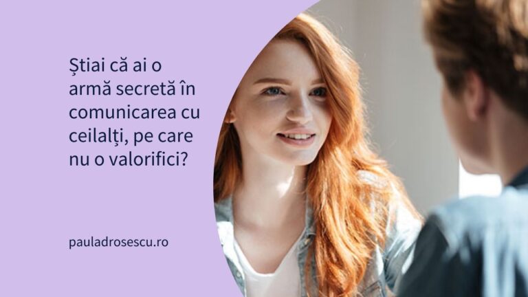 Știai că ai o armă secretă în comunicarea cu ceilalți, pe care nu o valorifici?