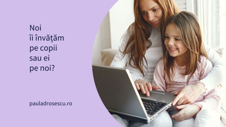 Noi îi învățăm pe copii sau ei pe noi?