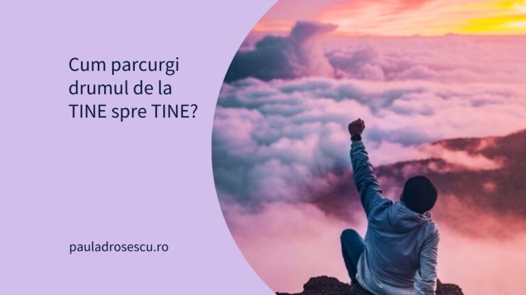 Cum parcurgi drumul de la TINE spre TINE?