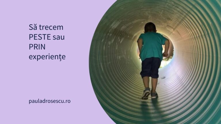 Să trecem PESTE sau PRIN experiențe